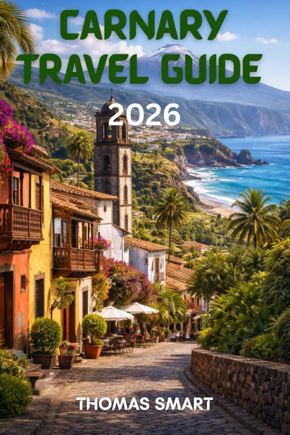 carnary travel guide 2026: A Complete Travel Guide to the Canary Islands: Culture, Nature, Food, and Unforgettable Experiences