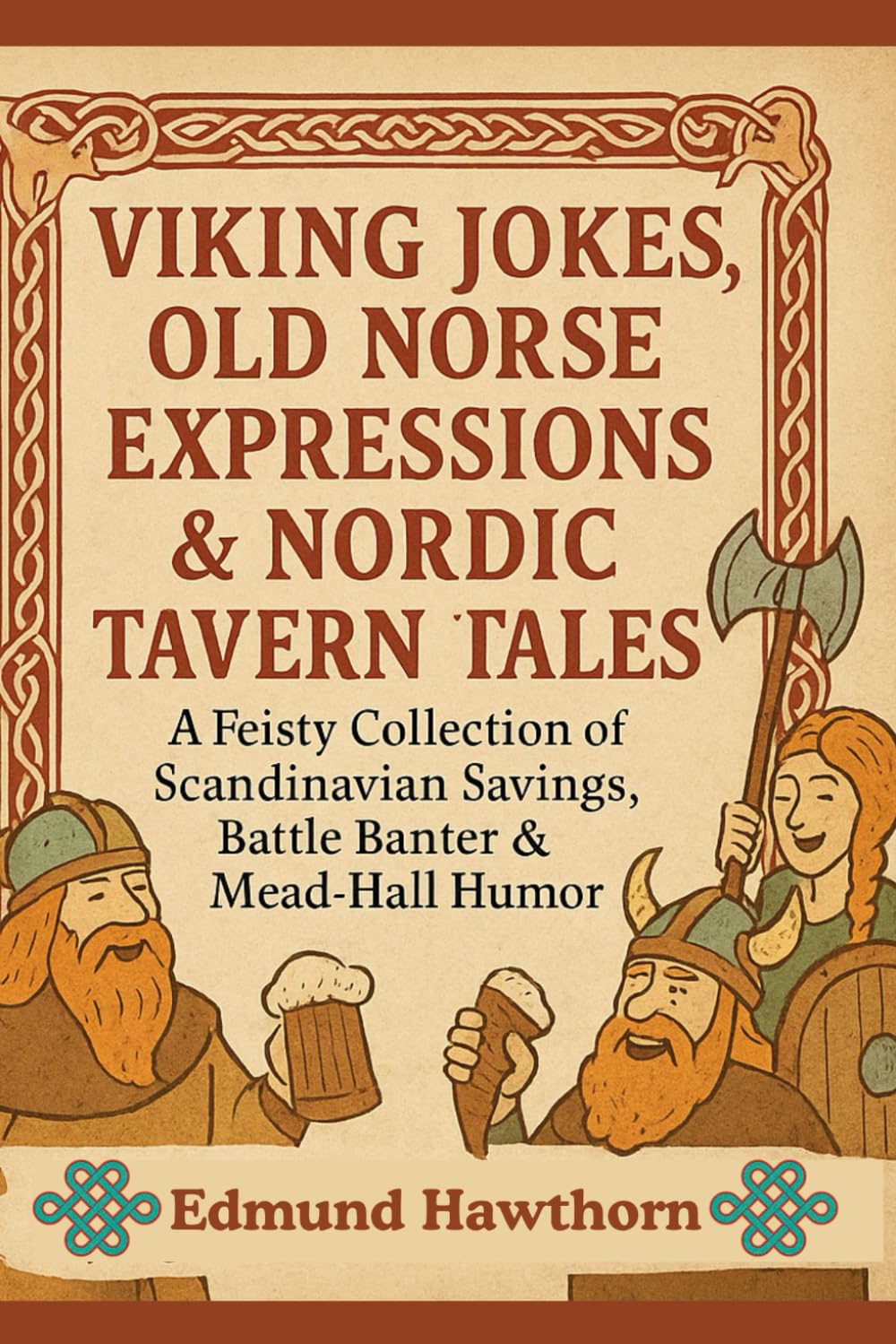 Viking Jokes, Old Norse Expressions & Nordic Tavern Tales: A Feisty Collection of Scandinavian Sayings, Battle Banter & Mead-Hall Humor