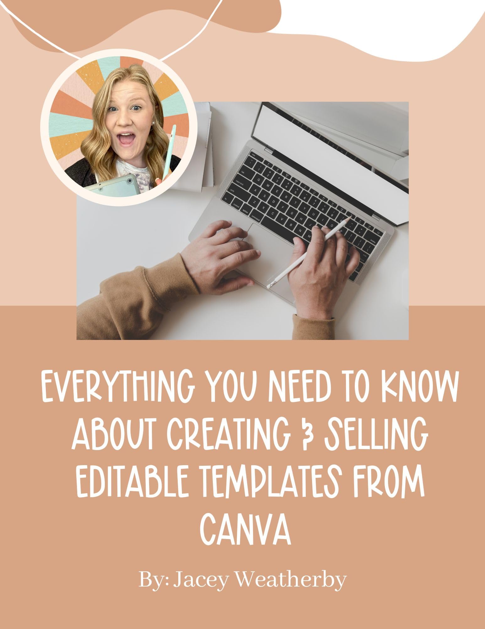Everything You Need to Know About Creating And Selling Templates Created On Canva: True Beginner's Guide to Passive Income