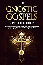 The Gnostic Gospels Complete Edition: Modern Translation Including Thomas, Judas, Mary, Philip, Truth, Q, Infancy Gospels, Acts of Pilate and Other Apocryphal Texts