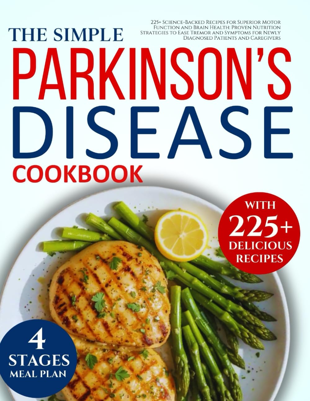 Parkinson's disease cookbook: 225+ Science-Backed Recipes for Superior Motor Function and Brain Health: Proven Nutrition Strategies to Ease Tremor and Symptoms for Diagnosed Patients and Caregiver