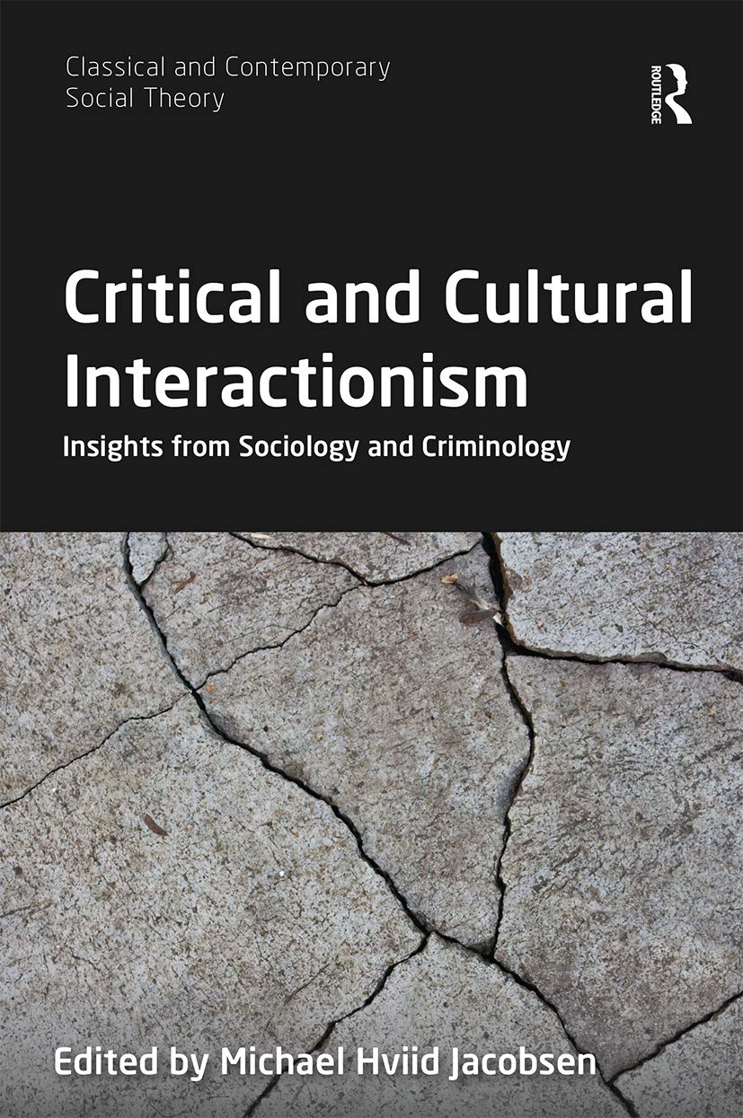 Critical and Cultural Interactionism: Insights from Sociology and Criminology (Classical and Contemporary Social Theory)