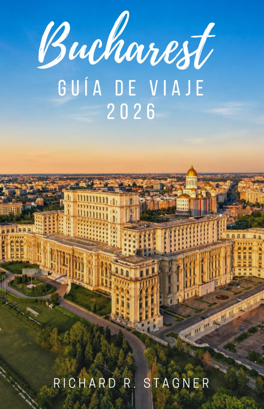 GUÍA DE VIAJE DE BUCAREST 2026: Descubre la capital de Rumania: arte, historia, comida callejera, parques, vida nocturna e información práctica para viajeros solitarios y en familia