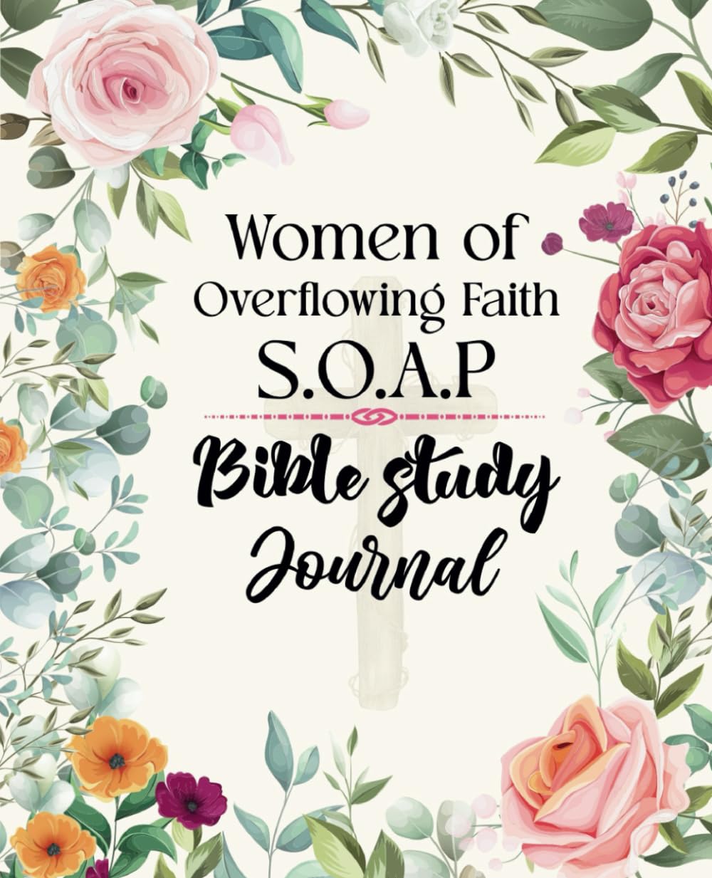 Women of Overflowing Faith JournalsWomen of Overflowing Faith, S.O.A.P Bible Study Journal: Easy and Enjoyable SOAP Method Christian Notebook
