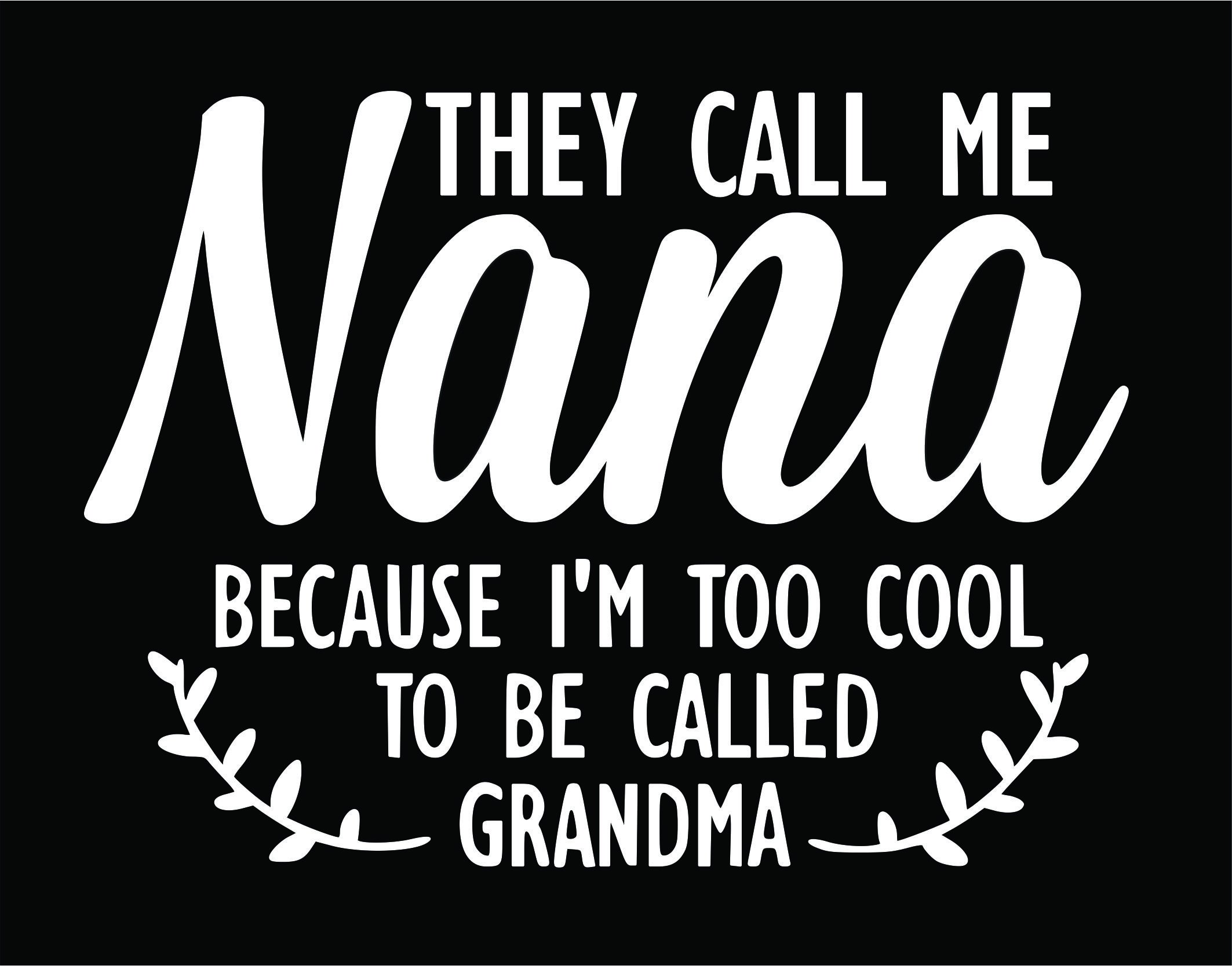 LU COCO CREATIONSThey Call ME Nana Because I'm Too Cool to BE Called Grandma - Vinyl Decal Sticker 6.0 White