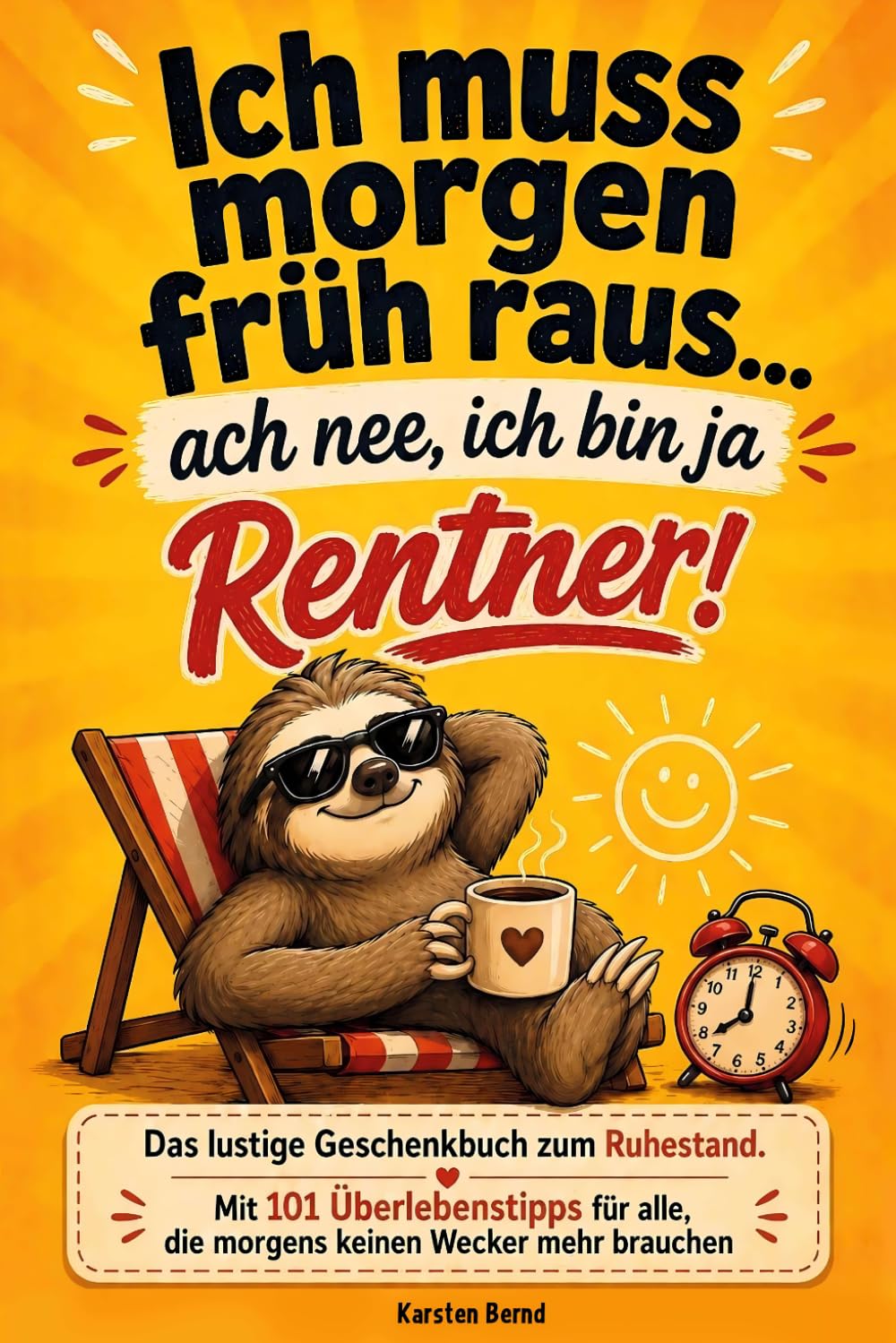 Das lustige Geschenkbuch zum Ruhestand: Ich muss morgen früh raus…ach nee, ich bin ja Rentner! Mit 101 Überlebenstipps für alle, die morgens keinen Wecker mehr brauchen