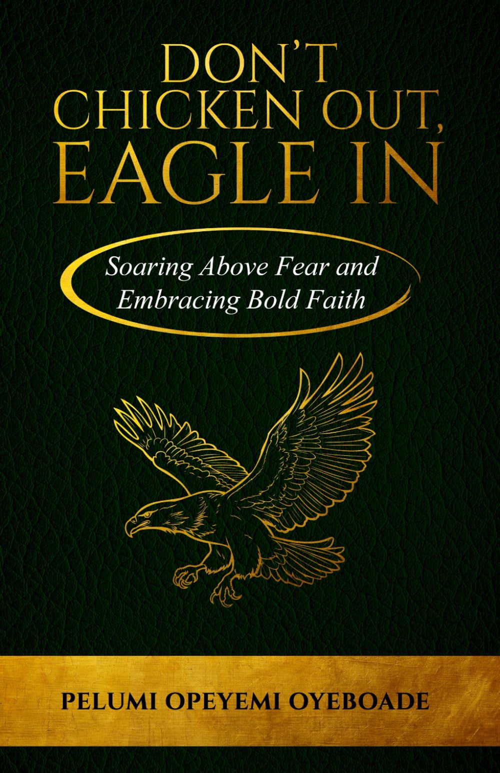 Don’t Chicken Out, Eagle In: Soaring Above Fear and Embracing Bold Faith