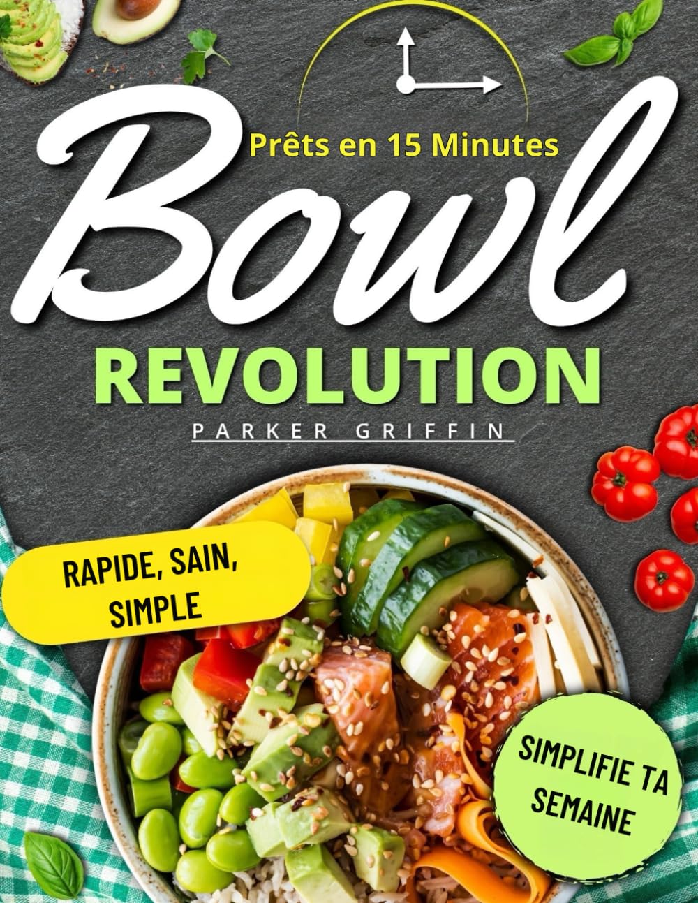 Les Bowls Réinventés _ Prêts en 15 Minutes: Recettes rapides et économiques pour simplifier ta semaine, gagner du temps, éviter le gaspillage et savourer des bols chauds et savoureux.