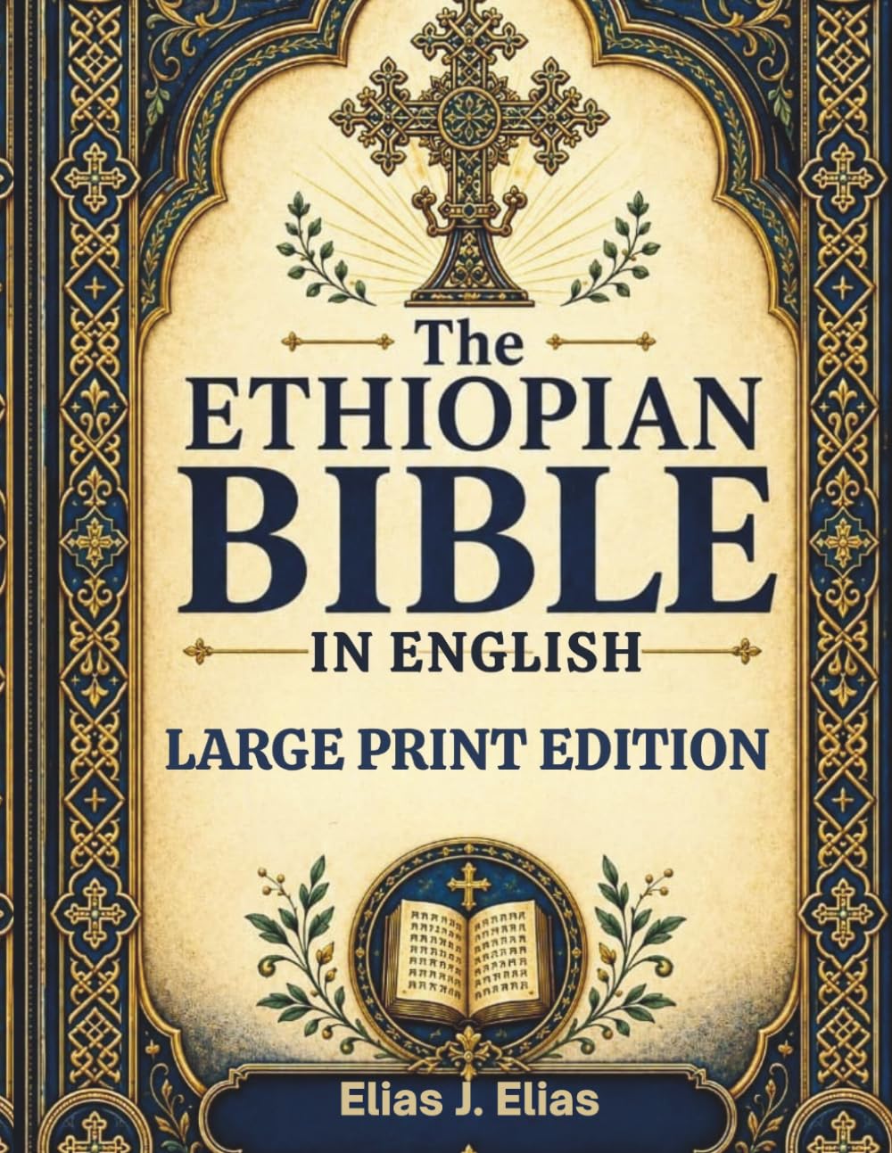 THE ETHIOPIAN BIBLE IN ENGLISH (LARGE PRINT EDITION): A Complete Reader’s Guide to Sacred Books, Ancient Scriptures, Apocrypha, Hidden Wisdom, and Timeless Orthodox Spiritual Tradition