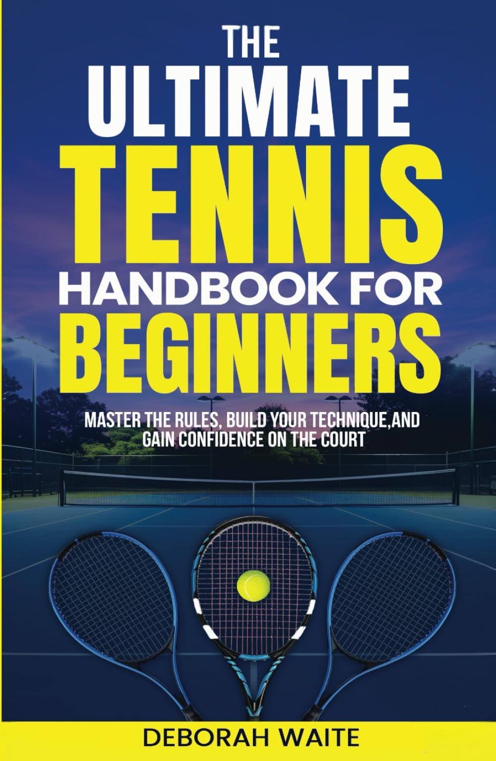 The Ultimate Tennis Handbook For Beginners: Master the Rules, Build Your Technique, and Gain Confidence on the Court