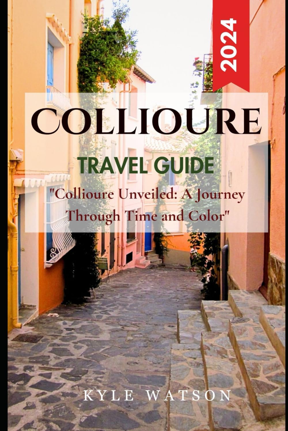 COLLIOURE TRAVEL GUIDE 2024: "Collioure Unveiled: A Journey Through Time and Color" (SEE THE WORLD)