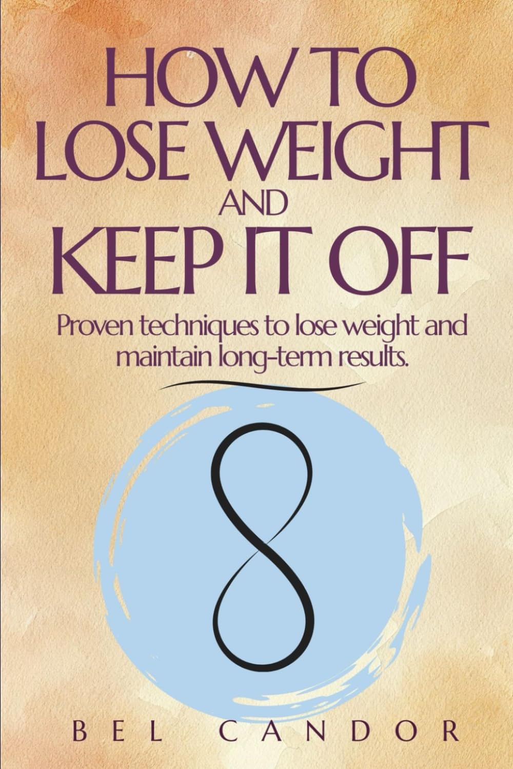 HOW TO LOSE WEIGHT AND KEEP IT OFF: Proven techniques to lose weight and maintain long-term results. (weight loss tips)