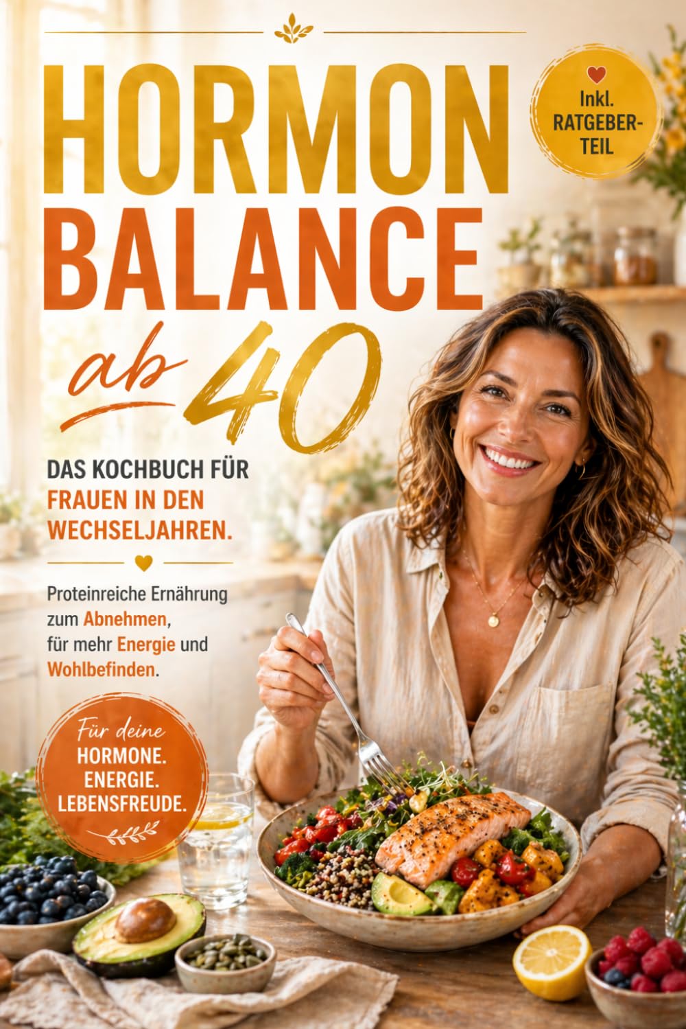Hormonbalance ab 40: Das Kochbuch für Frauen in den Wechseljahren. Proteinreiche Ernährung zum Abnehmen, für mehr Energie und Wohlbefinden.