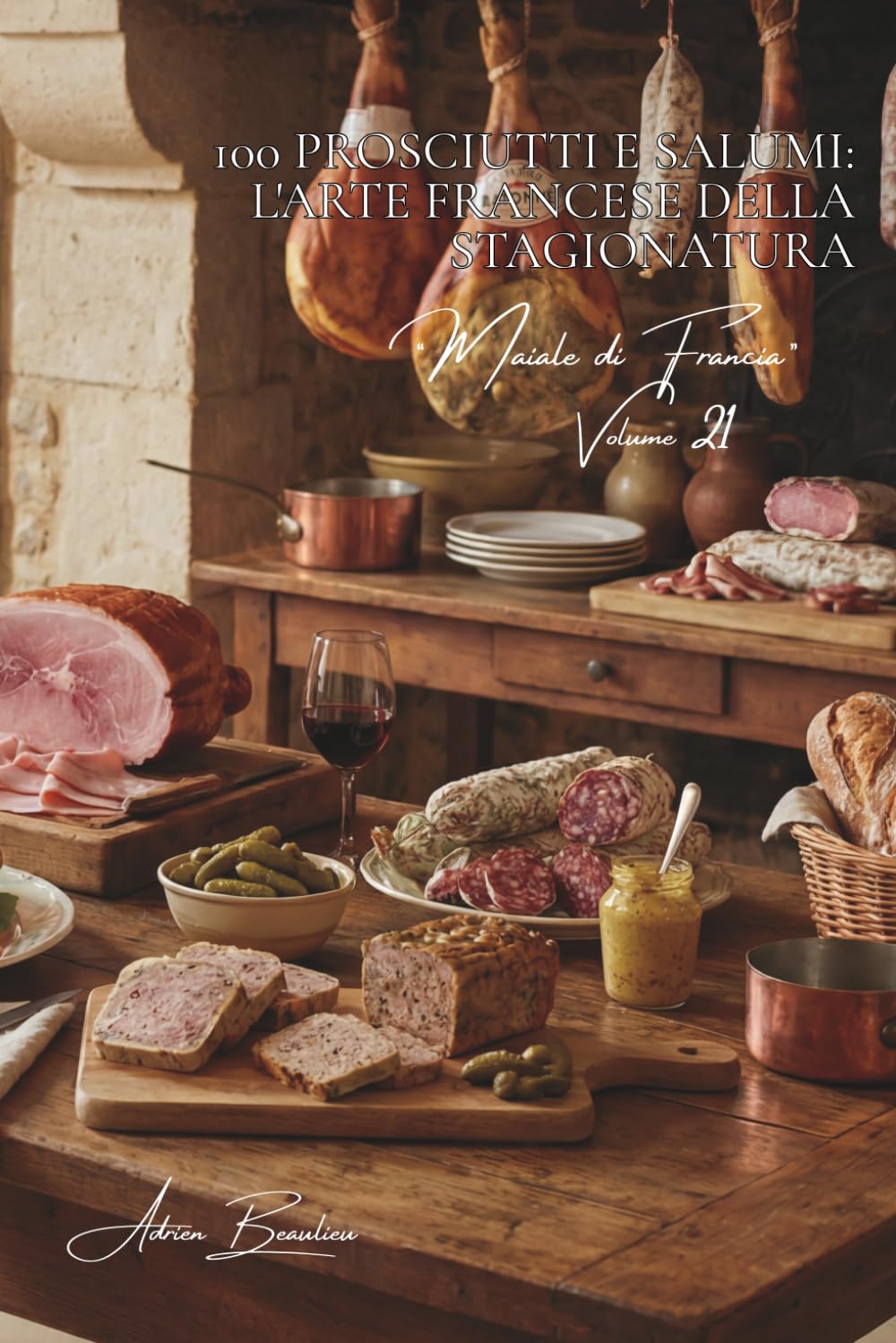 100 prosciutti e salumi: l'arte francese della stagionatura: Prosciutto cotto, affumicato, di Bayonne... quando il maiale diventa nobile. (SERIE CARNI ... - Sottoserie “Maiale di Francia” (7 volumi))