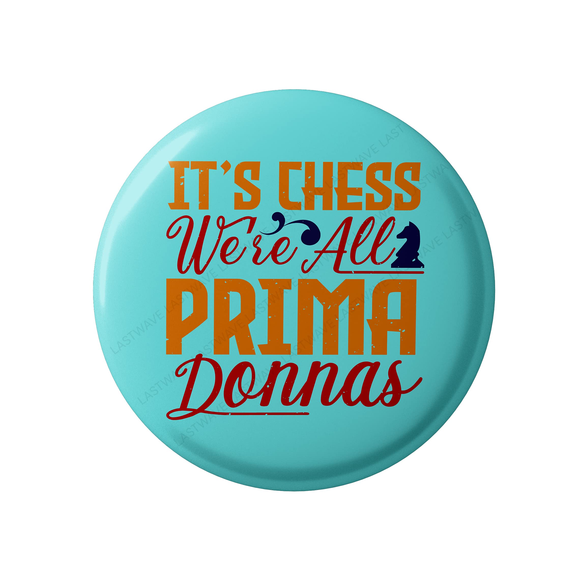 LASTWAVEgames Chess Collection, It’s chess. We’re all prima donnas, Graphic Pinted Chess Design Badges with Pin Back for shirt (Parent, Pack of)