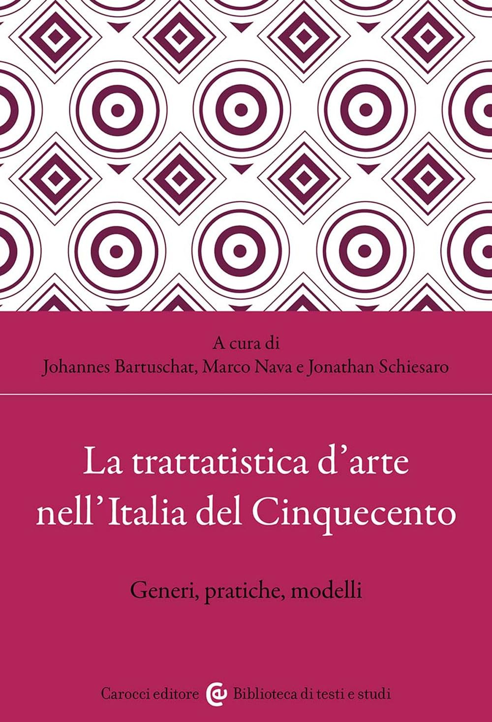 La trattatistica d'arte nell'Italia del Cinquecento. Generi, pratiche, modelli (Biblioteca di testi e studi)