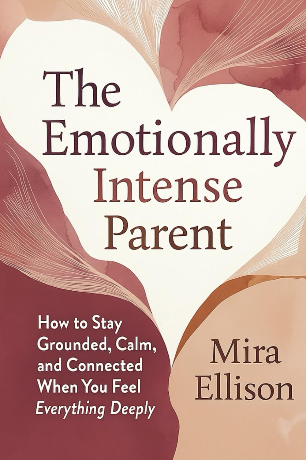 The Emotionally Intense Parent: How to Stay Grounded, Calm, and Connected When You Feel Everything Deeply