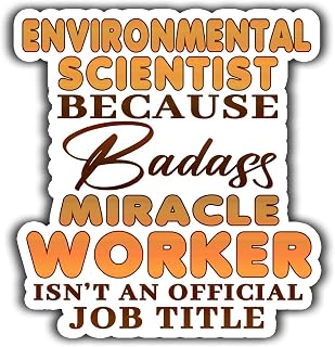 Environmental Scientist Vinyl Sticker 4.5in Environmental Scientist Because Badass Miracle Worker Isn't an Official Job Title Stickers Gift for Coworker, Laptop, Phone Case, Tumbler, Mug, Toolboxes