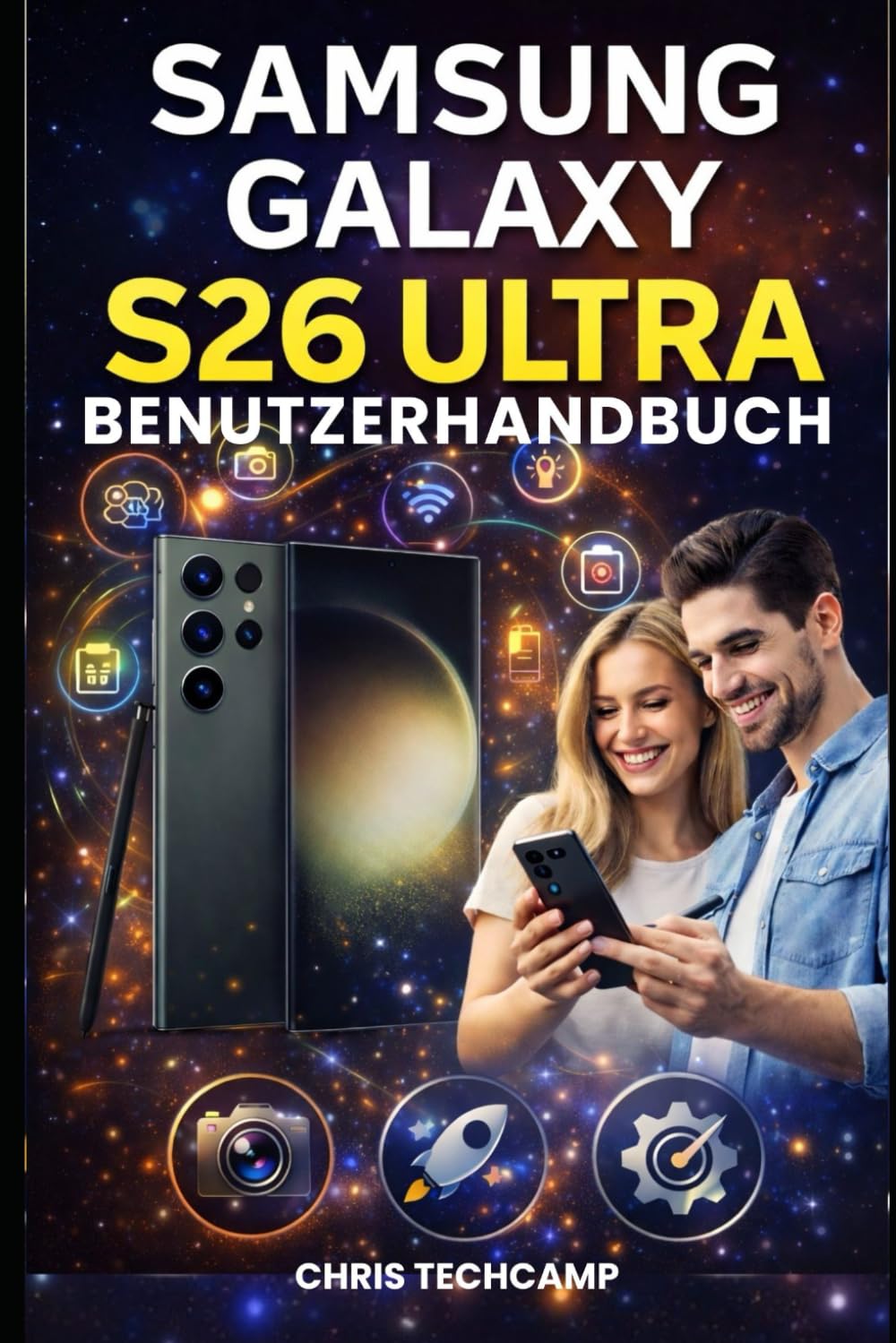SAMSUNG GALAXY S26 ULTRA BENUTZERHANDBUCH: Meistern Sie die erweiterten Funktionen, Kameraeinstellungen und intelligenten Funktionen Ihres Smartphones ... zur Einrichtung und Personalisierung