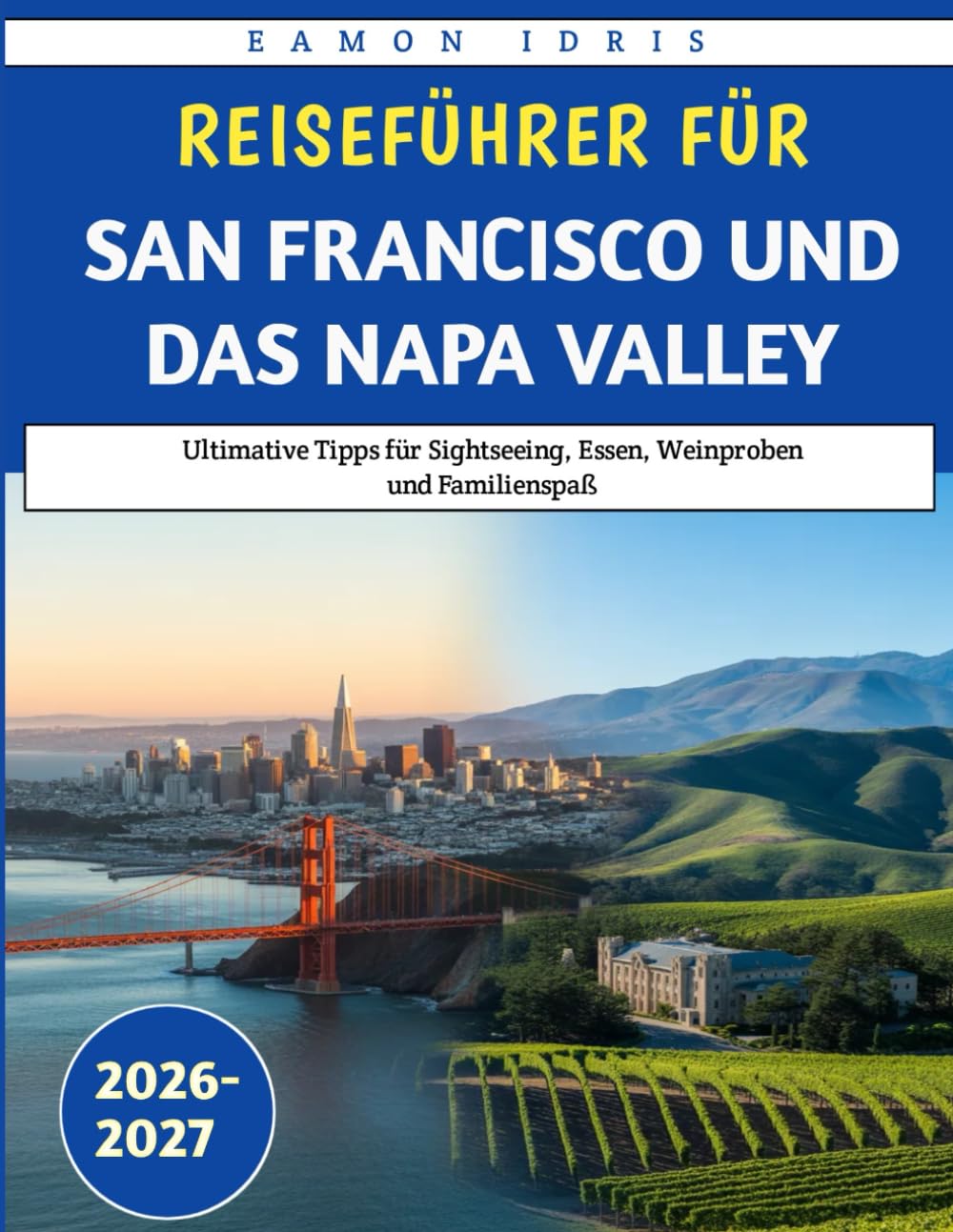 Reiseführer Für San Francisco Und Das Napa Valley 2026-2027: Ultimative Tipps für Sightseeing, Essen, Weinproben und Familienspaß