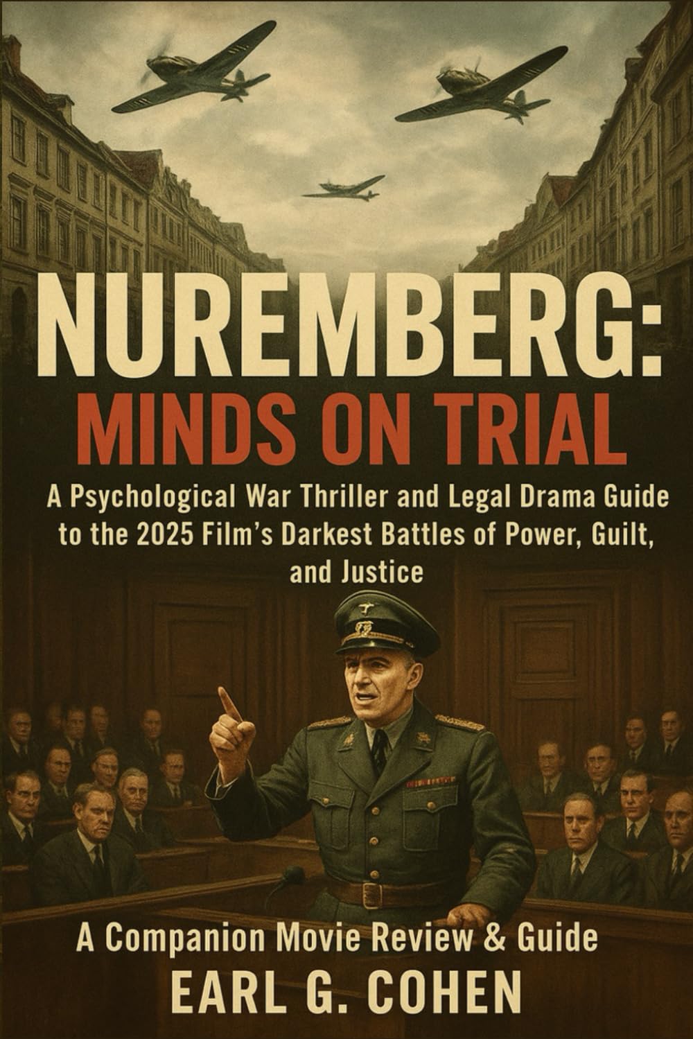 NUREMBERG: MINDS ON TRIAL - A PSYCHOLOGICAL WAR THRILLER AND LEGAL DRAMA GUIDE TO THE 2025 FILM’S DARKEST BATTLES OF POWER, GUILT, AND JUSTICE. A COMPANION MOVIE REVIEW & GUIDES