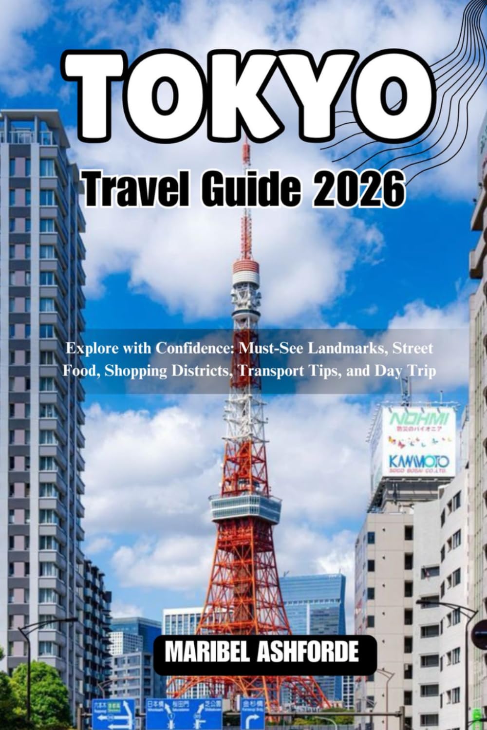 TOKYO Travel Guide 2026: Explore with Confidence: Must-See Landmarks, Street Food, Shopping Districts, Transport Tips, and Day Trip