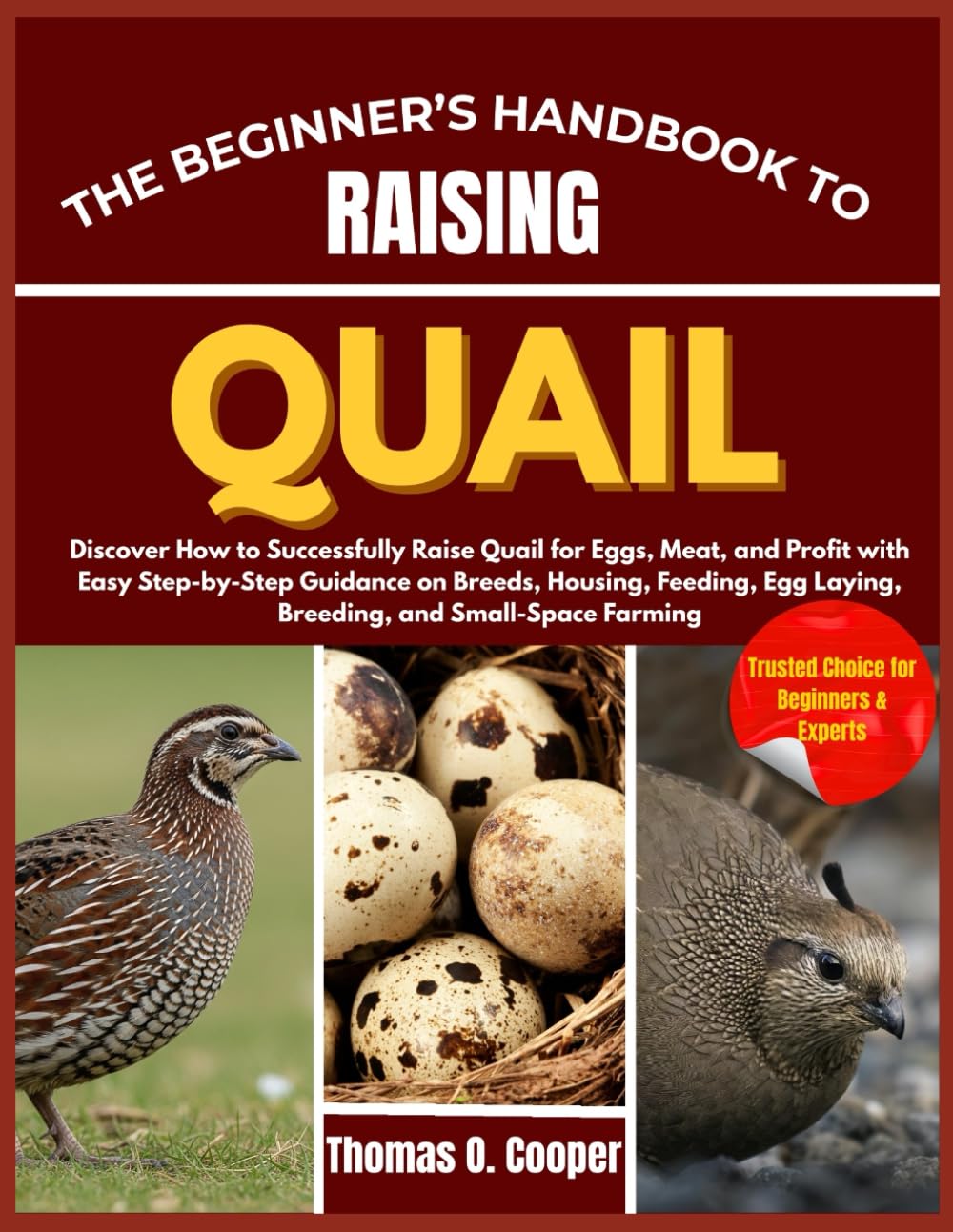THE BEGINNER’S HANDBOOK TO RAISING QUAIL: Discover How to Successfully Raise Quail for Eggs, Meat, and Profit with Easy Step-by-Step Guidance on ... Egg Laying, Breeding, and Small-Space Farming