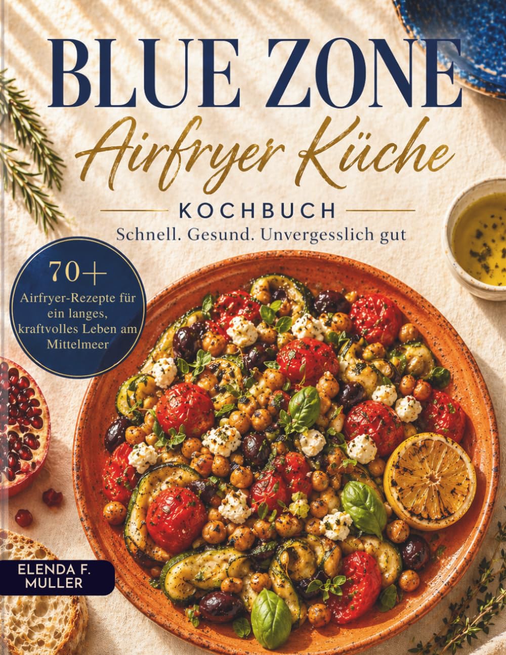 Blue Zone Airfryer Küche Kochbuch: Schnell. Gesund. Unvergesslich gut — 70+ Airfryer-Rezepte für ein langes, kraftvolles Leben am Mittelmeer