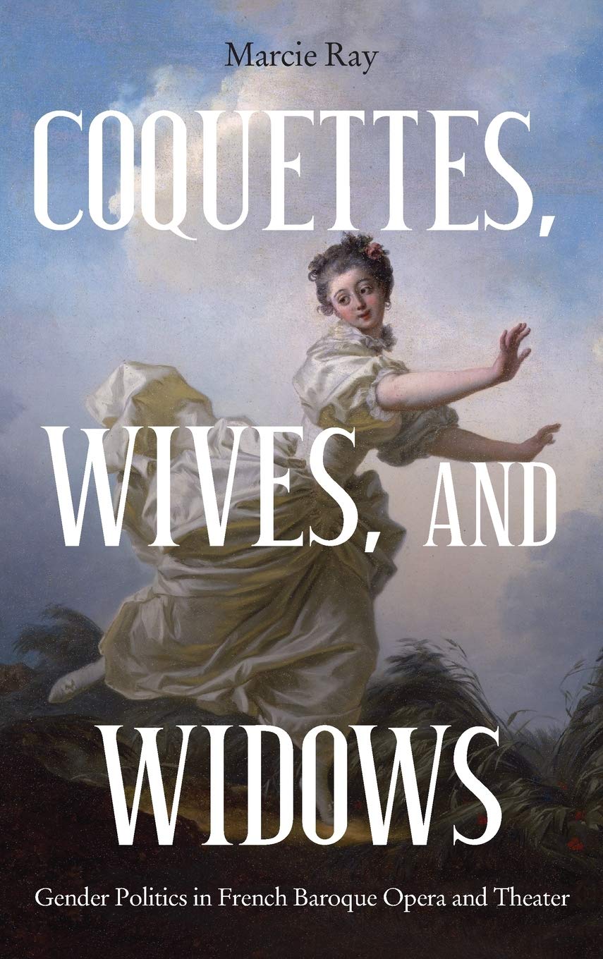Coquettes, Wives, and Widows – Gender Politics in French Baroque Opera and Theater: 72 (Eastman Studies in Music)