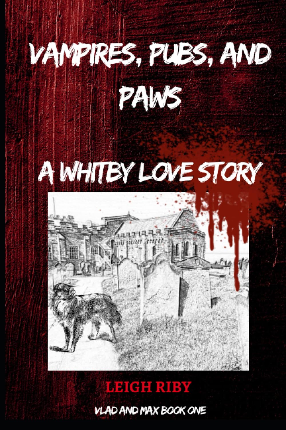 VAMPIRES, PUBS AND PAWS: A WHITBY LOVE STORY: Book 1 - The Vlad and Max Vampire Saga (The Vlad and Max Vampire Series)