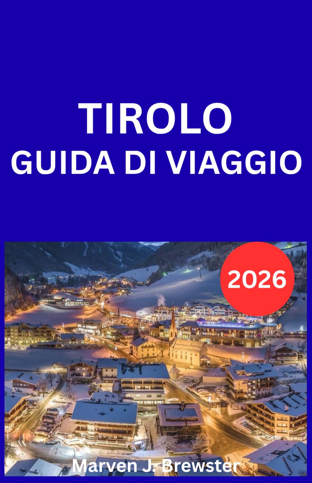 TIROLO GUIDA DI VIAGGIO 2026: Una guida pratica per esplorare paesaggi alpini, città storiche, cultura locale, attività stagionali, trasporti, opzioni ... per visitatori alle prime armi e di ritorno