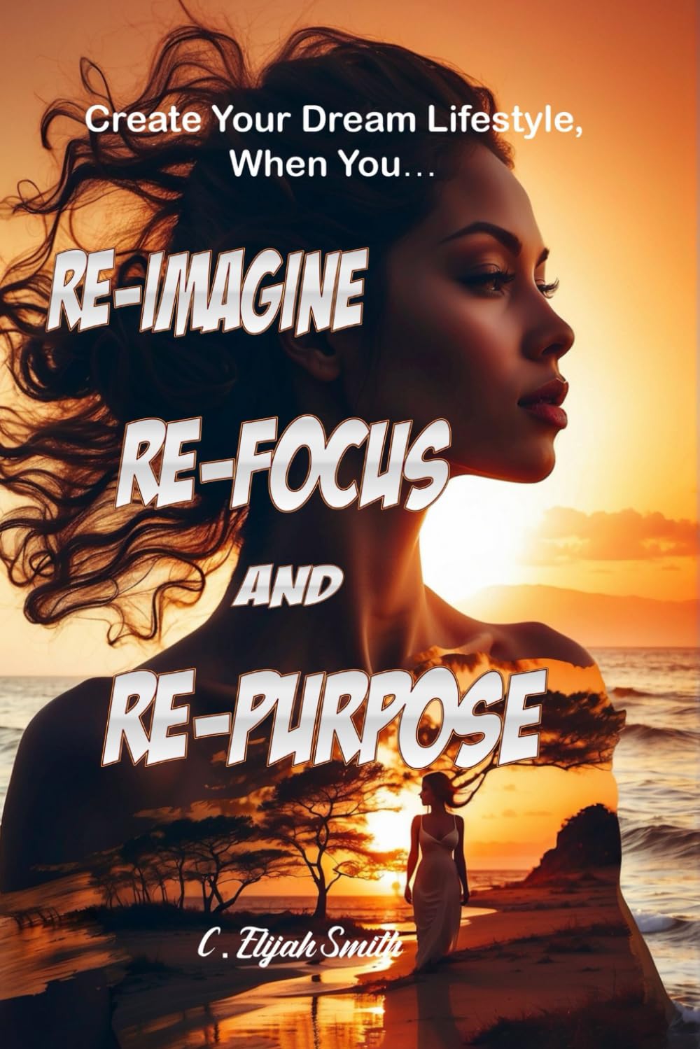 Create Your Dream Lifestyle When You, ... Re-Imagine, Re-Focus, and Re-Purpose