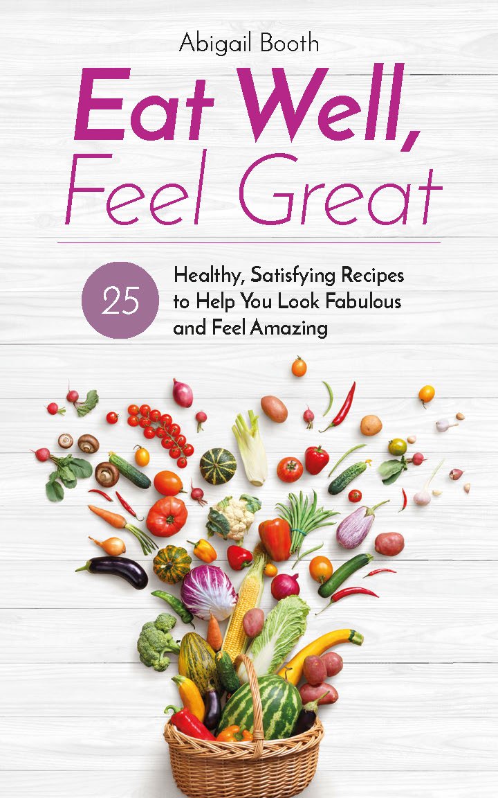 Eat Well, Feel Great: 25 Healthy, Satisfying Recipes to Help You Look Fabulous and Feel Amazing