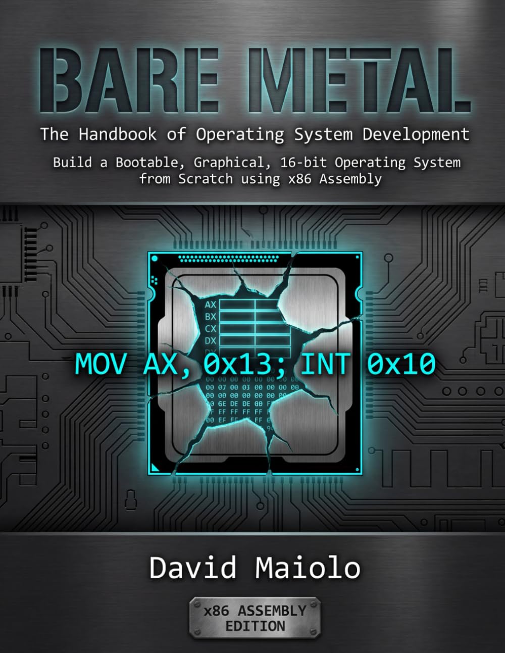 Bare Metal: The Handbook of Operating System Development: Build a Bootable, Graphical, 16-bit Operating System from Scratch using x86 Assembly