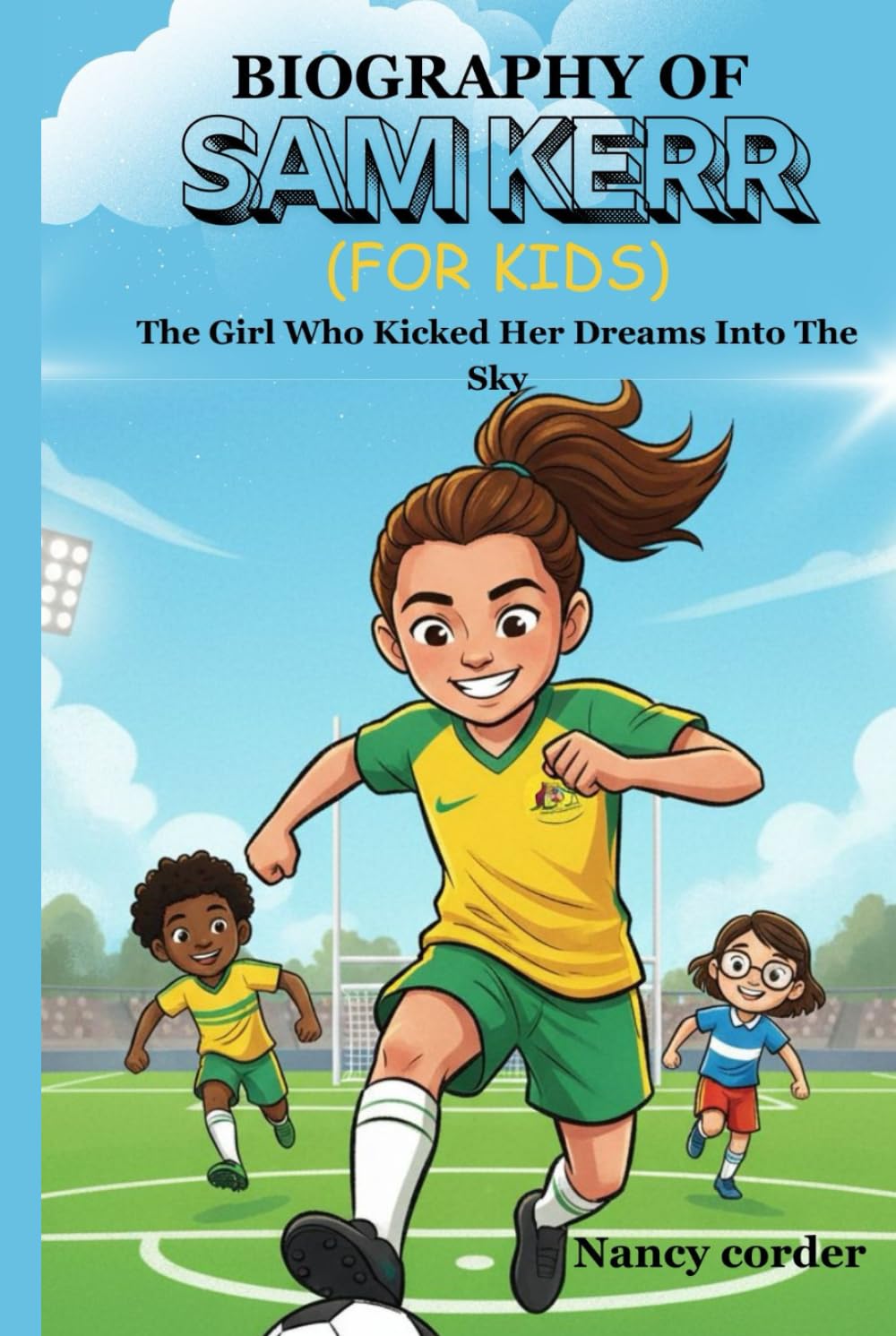 Biography of sam kerr (for kids): The Girl Who Kicked Her Dreams Into The Sky