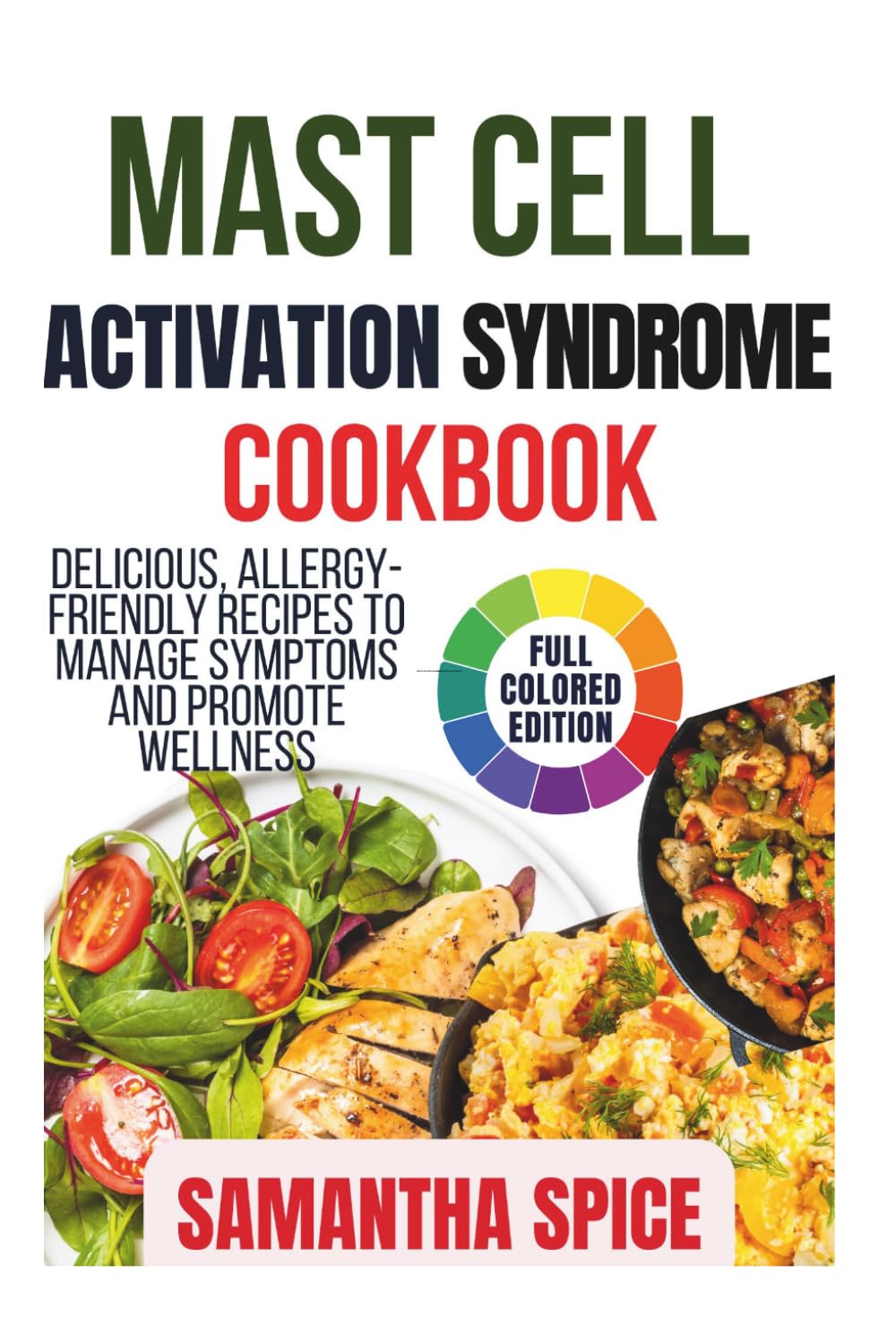 MAST CELL ACTIVATION SYNDROME COOKBOOK: Delicious, Allergy-Friendly Recipes to Manage Symptoms and Promote Wellness