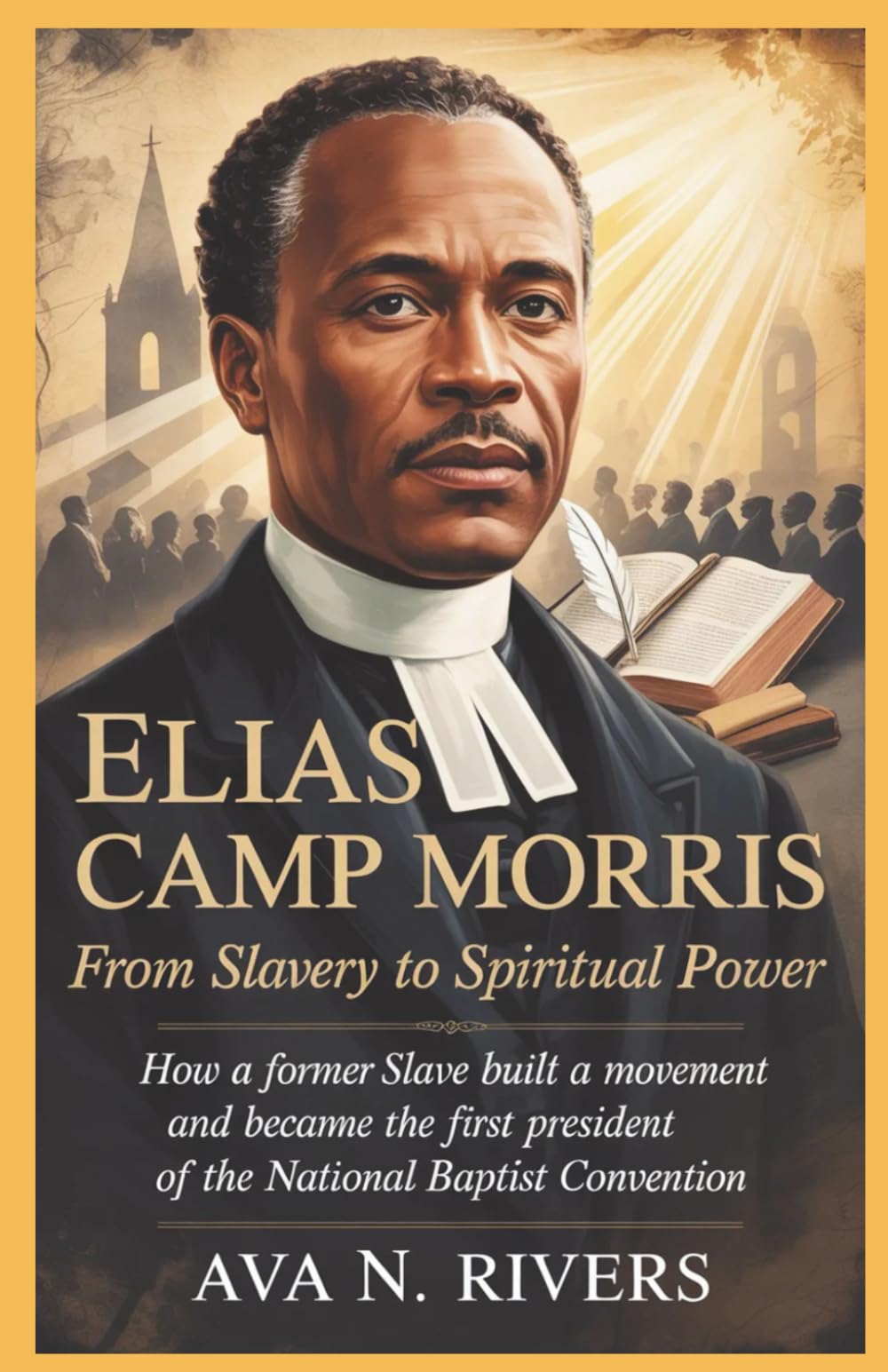 Elias Camp Morris: From Slavery to Spiritual Power: How a Former Slave Built a Movement and Became the First President of the National Baptist Convention