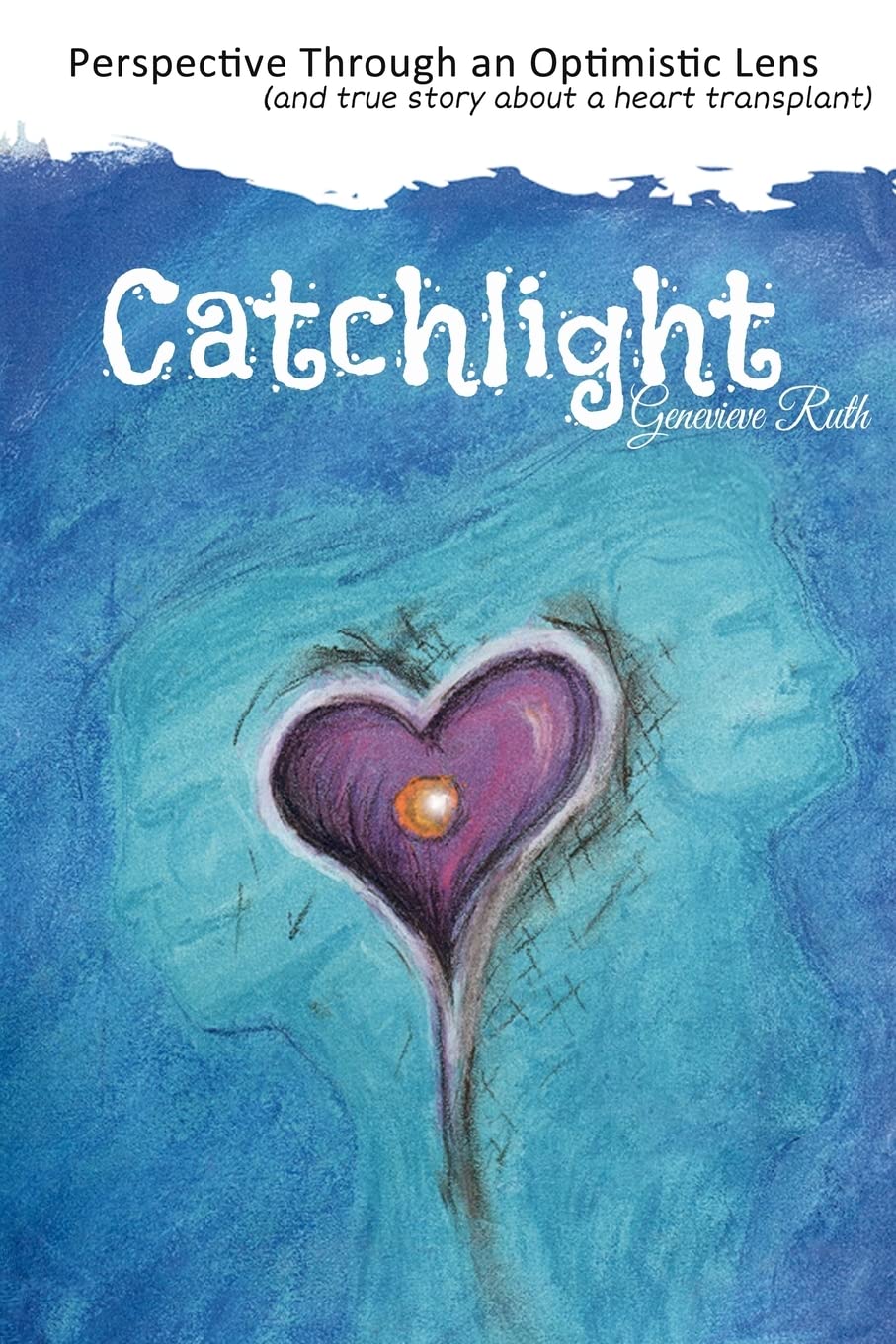 Catchlight: Perspective Through an Optimistic Lens (and true story about a heart transplant): Volume 1