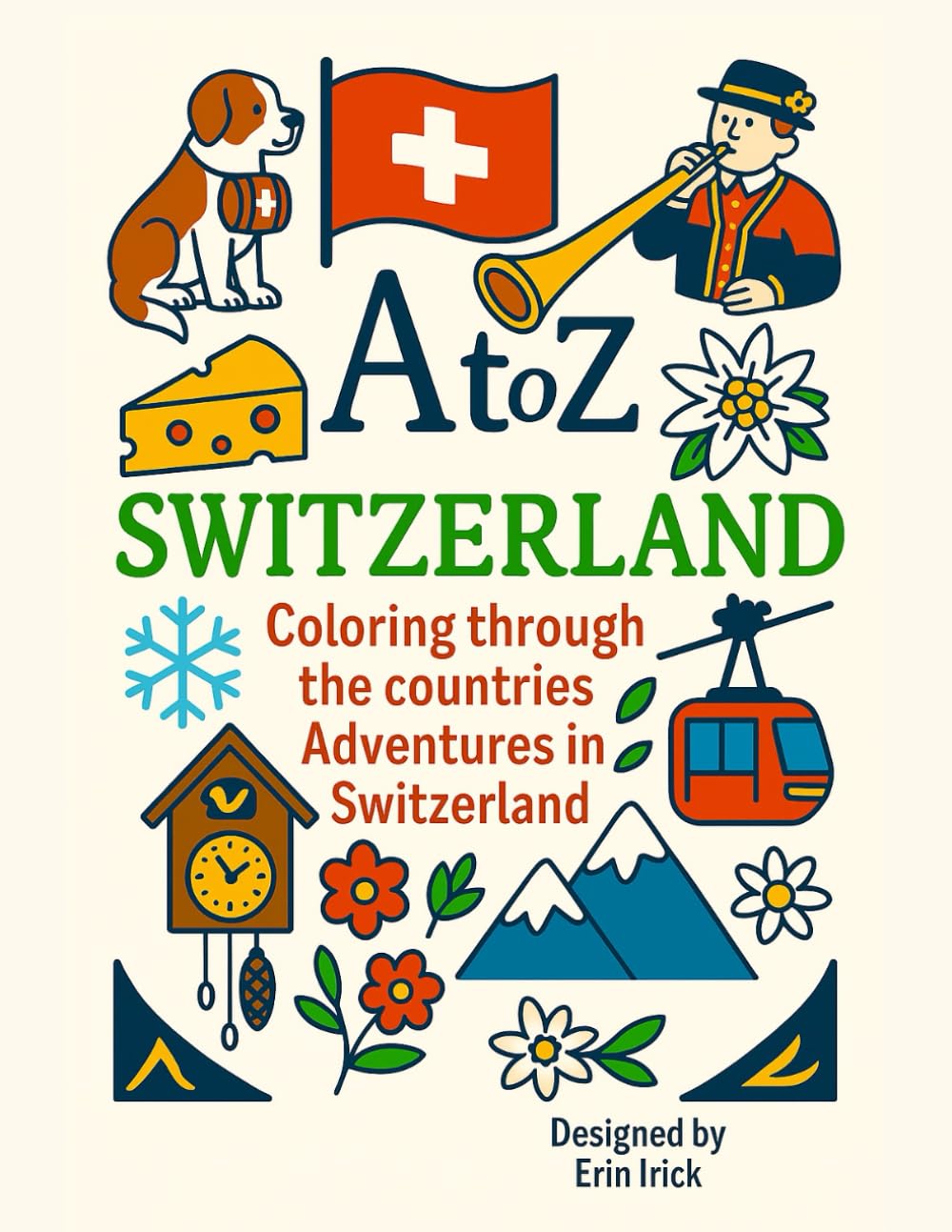 Coloring Switzerland: An A to Z Adventure: Explore the Sights, Symbols & Stories of Switzerland— One Letter at a Time! (A to Z Coloring Tour of the Countries)