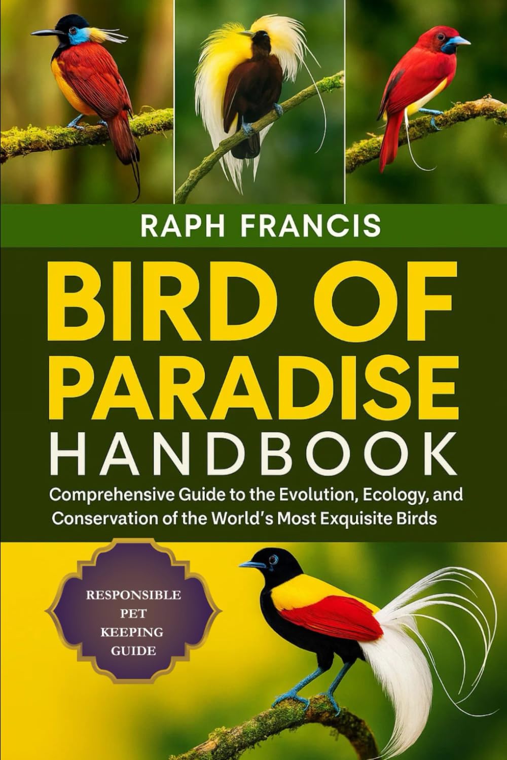 BIRD OF PARADISE HANDBOOK: Comprehensive Guide to the Evolution, Ecology, and Conservation of the World’s Most Exquisite Birds