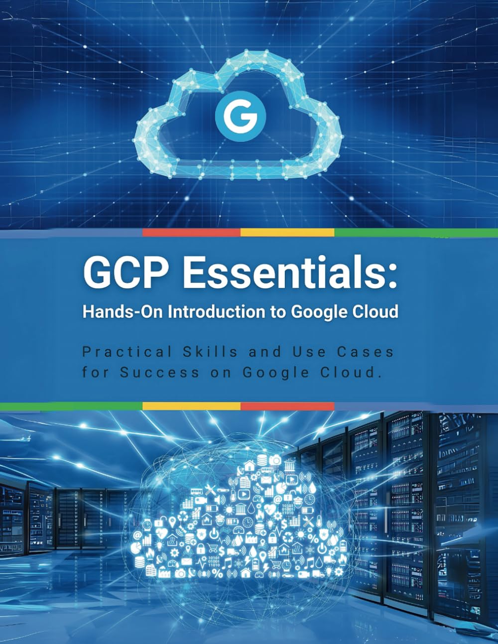 GCP Essentials: Hands-On Introduction to Google Cloud: Practical Skills and Use Cases for Success on Google Cloud