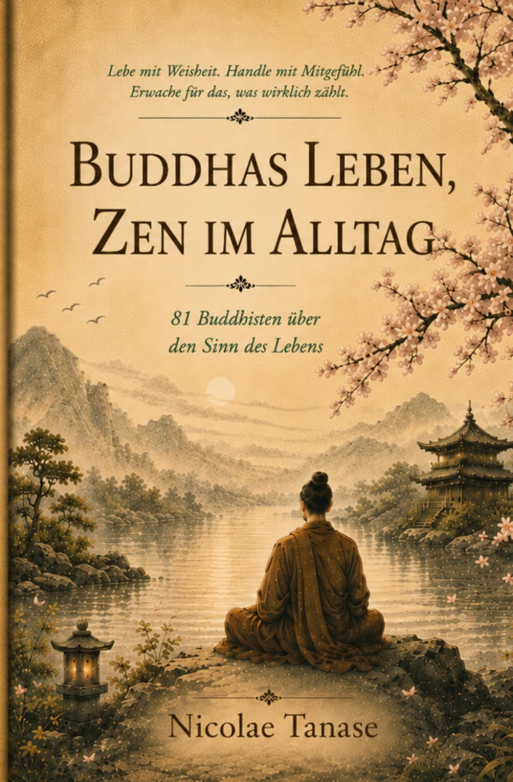 Buddhas Leben, Zen im Alltag: 81 Buddhisten über den Sinn des Lebens (Achtsames Leben)