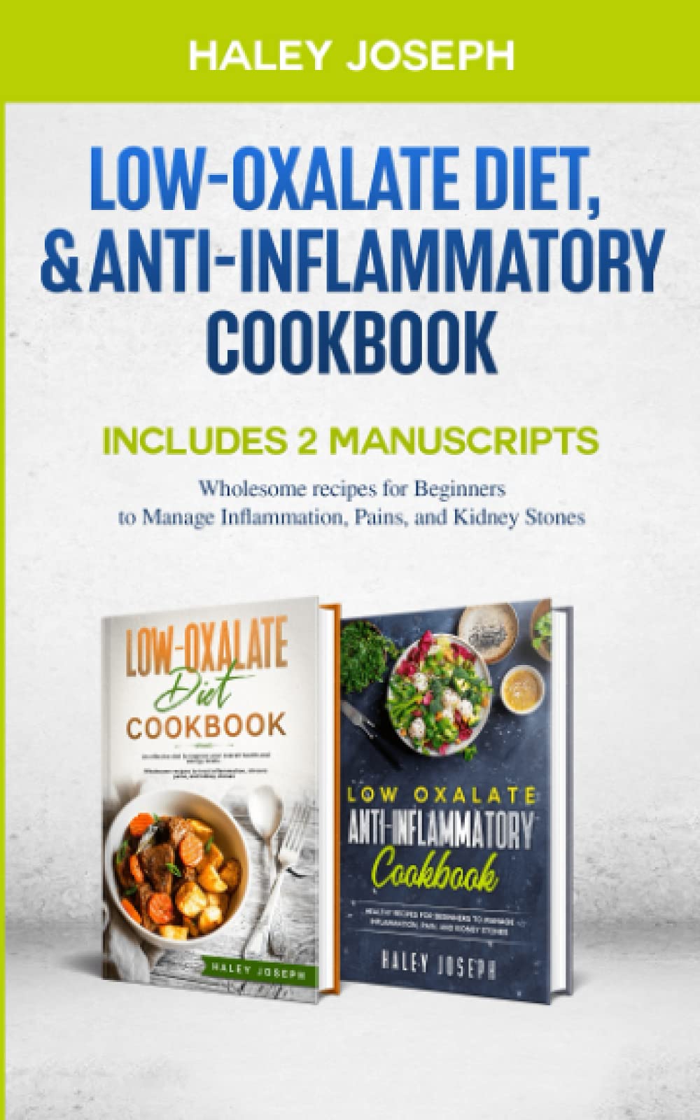 Low-Oxalate Diet,& Anti-Inflammatory Cookbook: This book Includes 2 Manuscripts.Wholesome recipes for Beginners to Manage Inflammation,Pains,and Kidney Stones.