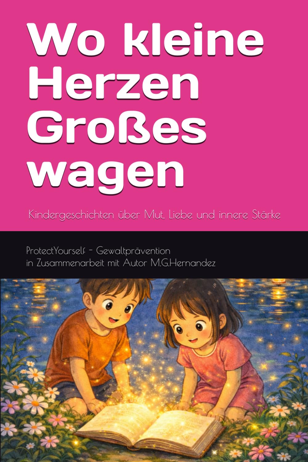 Wo kleine Herzen Großes wagen: Kindergeschichten über Mut, Liebe und innere Stärke