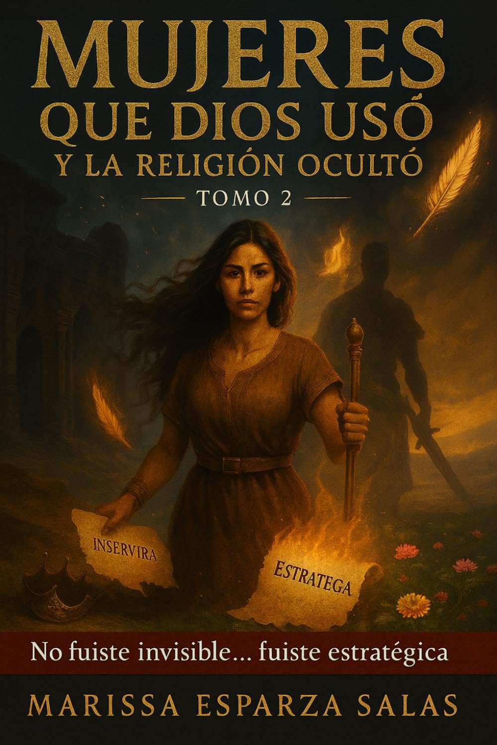 MUJERES QUE DIOS USÓ Y LA RELIGIÓN OCULTÓ - TOMO 2: “No fuiste invisible… fuiste estratégica”