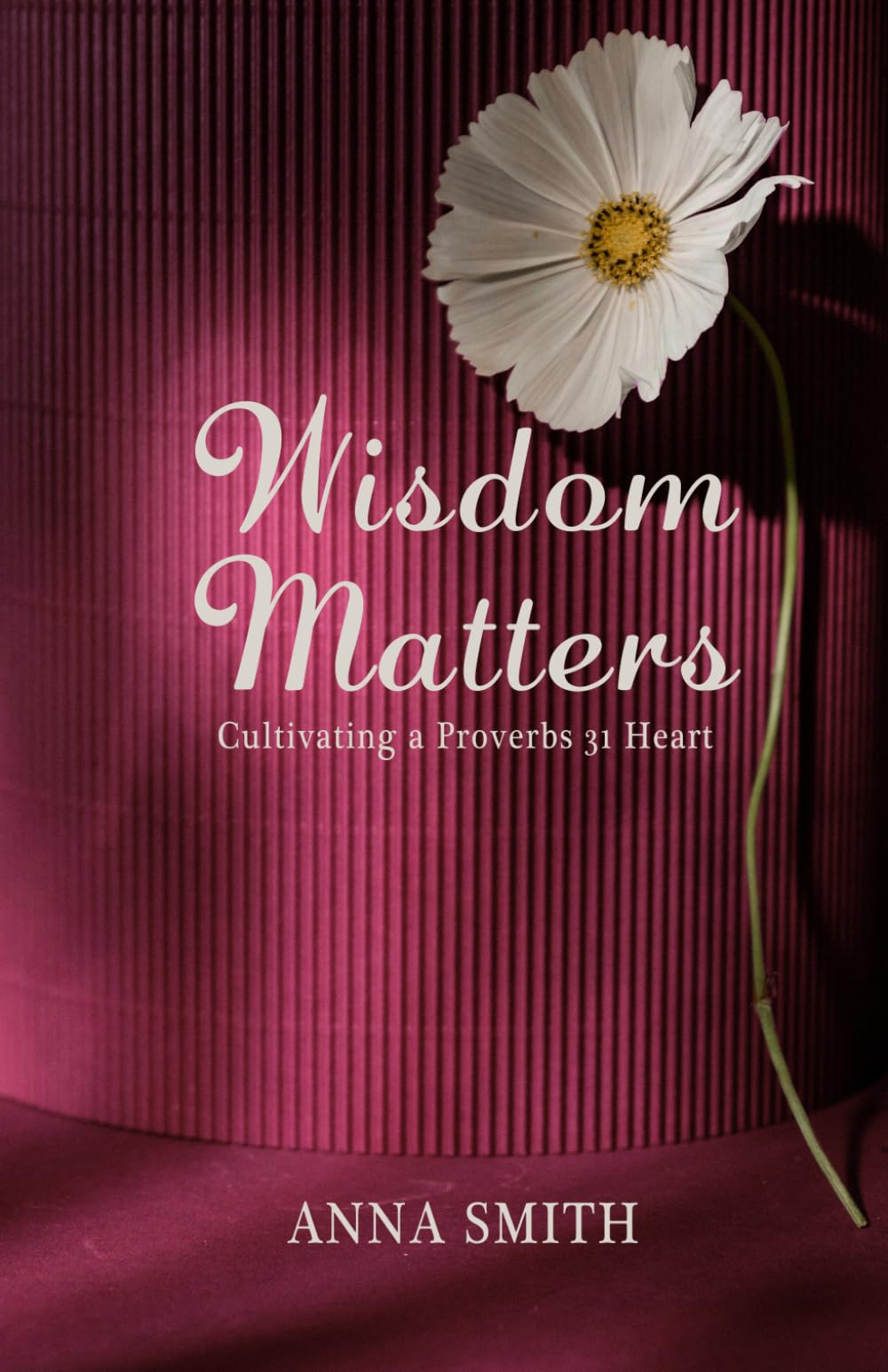 Wisdom Matters: Cultivating a Proverbs 31 Heart