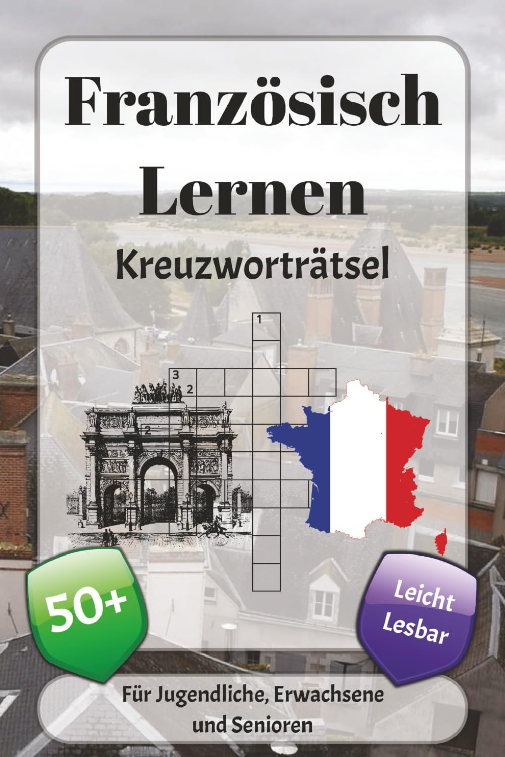 Französischlernen Kreuzworträtsel: Kreuzworträtsel mit leicht lesbarer Schrift über französischen Alltag, Familie, Natur und mehr | 6x9 Zoll, 120 ... … Geschenk für Urlaub, Ferien und Entspannung