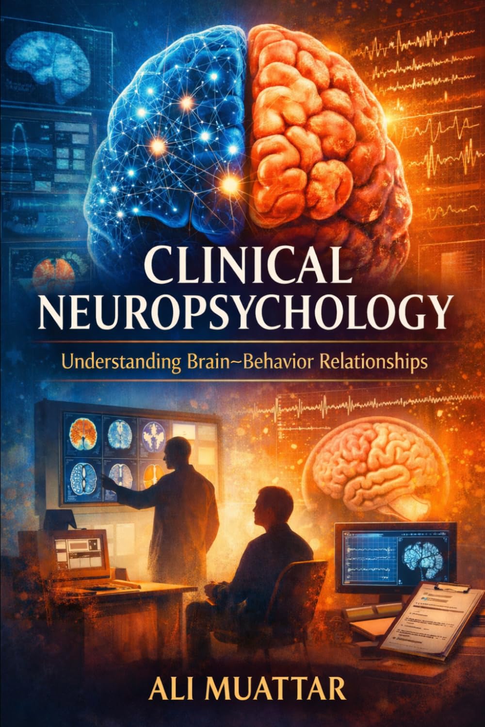 Clinical Neuropsychology: Understanding Brain-Behavior Relationships (Insights, Applications, and Interventions for Cognitive Rehabilitation) (Psychology)