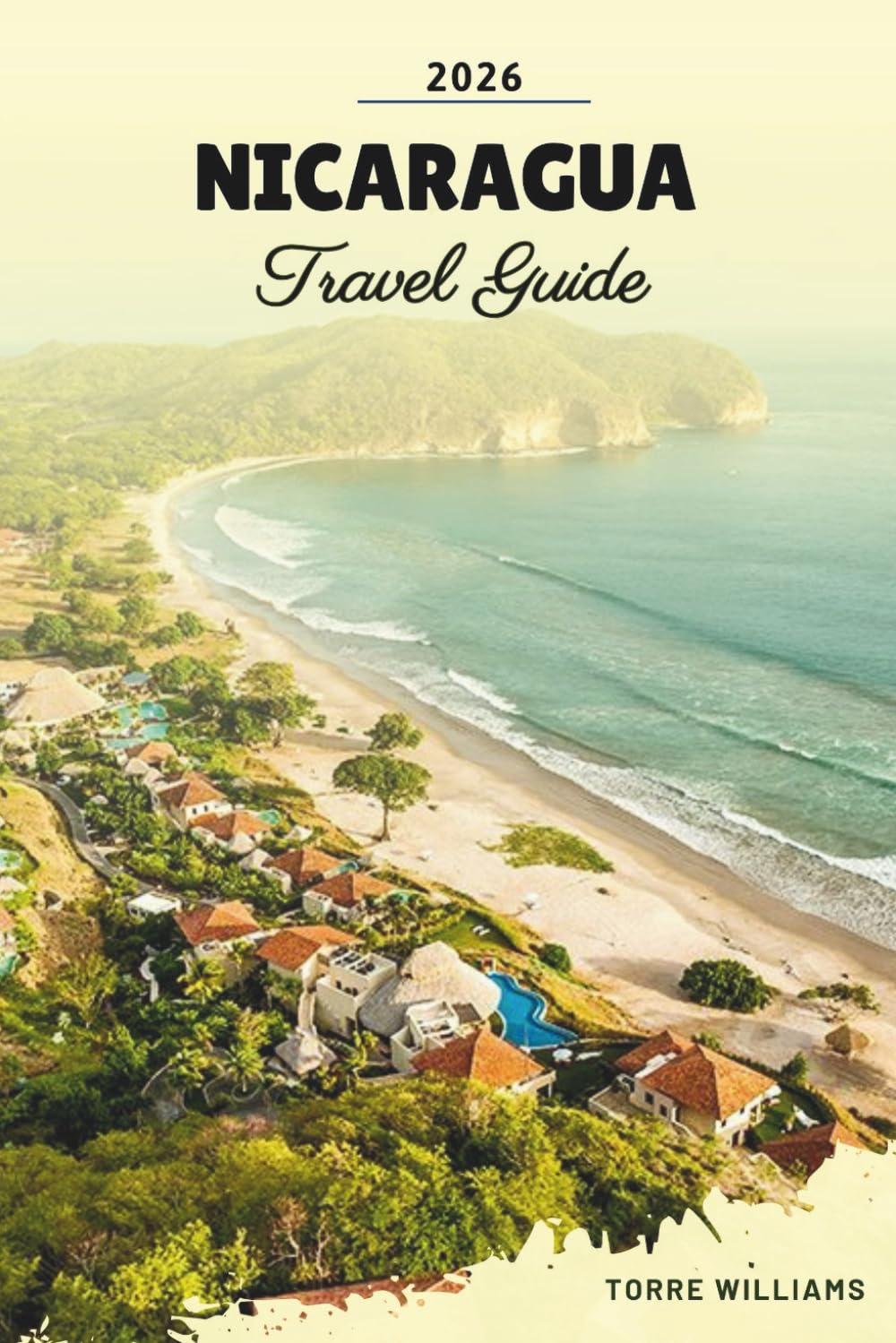 NICARAGUA TRAVEL GUIDE 2026: Volcano Adventures, Colonial Cities, Surf Beaches, Lake Nicaragua & Central American Culture