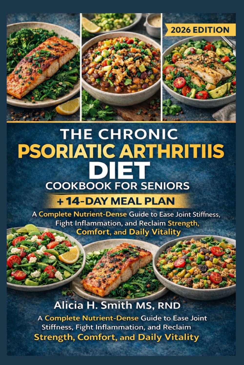 The Chronic Psoriatic Arthritis Diet Cookbook for Seniors: A Complete Nutrient-Dense Guide to Ease Joint Stiffness, Fight Inflammation, and Reclaim Strength, Comfort, and Daily Vitality